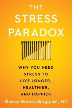 The stress paradox : why you need stress to live longer, healthier, and happier  Cover Image