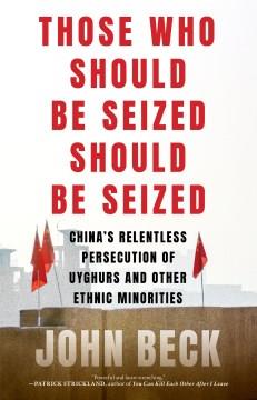 Those who should be seized should be seized : China's relentless persecution of Uyghurs and other ethnic minorities  Cover Image
