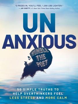 Unanxious : 50 simple truths to help overthinkers feel less stress and more calm  Cover Image