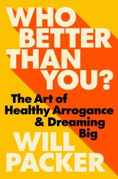 Who better than you? : the art of healthy arrogance & dreaming big  Cover Image