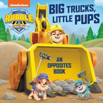 Big trucks, little pups : an opposites book. Cover Image