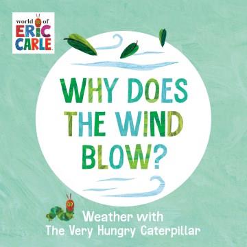 Why does the wind blow? : weather with the Very Hungry Caterpillar  Cover Image