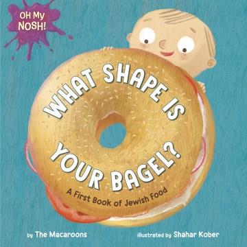What shape is your bagel? : a first book of Jewish food  Cover Image