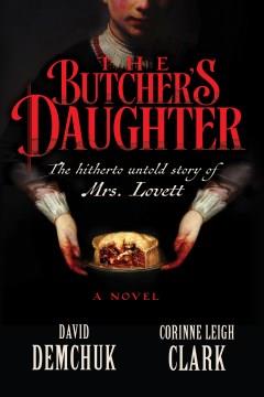 The butcher's daughter : the hitherto untold story of Mrs. Lovett  Cover Image