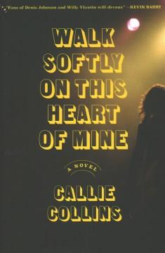 Walk softly on this heart of mine : a novel  Cover Image