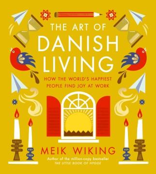 The Art of Danish Living How the World's Happiest People Find Joy at Work Cover Image