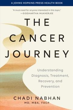 The cancer journey : understanding diagnosis, treatment, recovery, and prevention  Cover Image