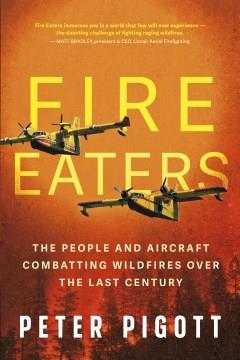 Fire eaters : the people and aircraft combatting wildfires over the last century  Cover Image