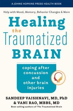 Healing the traumatized brain : coping after concussion and other brain injuries  Cover Image