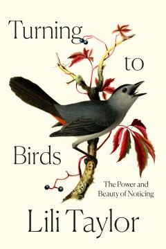 Turning to birds : the power and beauty of noticing  Cover Image