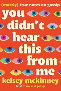 You didn't hear this from me : (mostly) true notes on gossip  Cover Image