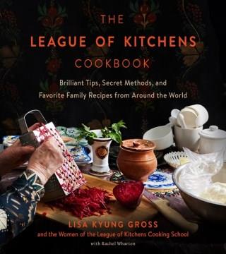 The League of Kitchens cookbook : brilliant tips, secret methods & favorite family recipes from around the world  Cover Image
