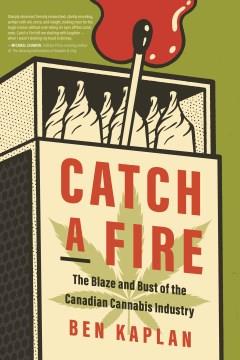Catch a Fire The Blaze and Bust of the Canadian Cannabis Industry Cover Image