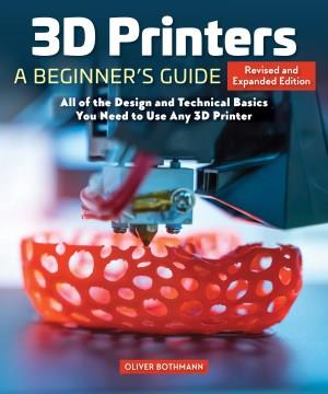 3D printers : a beginner's guide : all of the design and technical basics you need to use any 3D printer  Cover Image