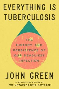 Everything is tuberculosis : the history and persistence of our deadliest infection  Cover Image