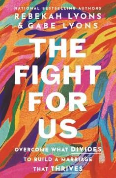 The fight for us : overcome what divides to build a marriage that thrives  Cover Image