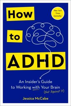How to ADHD : an insider's guide to working with your brain (not against it)  Cover Image