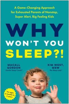 Why won't you sleep?! : a game-changing approach for exhausted parents of nonstop, super alert, big feeling kids  Cover Image