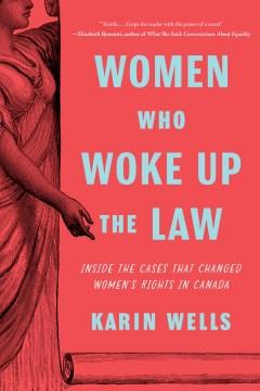 Women who woke up the law : inside the cases that changed women's rights in Canada  Cover Image
