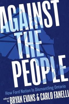 Against the people : how Ford Nation is dismantling Ontario  Cover Image