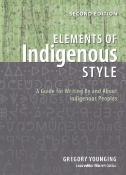 Elements of Indigenous style : a guide for writing by and about Indigenous Peoples  Cover Image