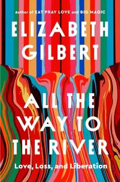 All the Way to the River : Love, Loss, and Liberation. Cover Image