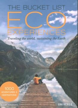 The bucket list eco experiences : traveling the world, sustaining the Earth  Cover Image