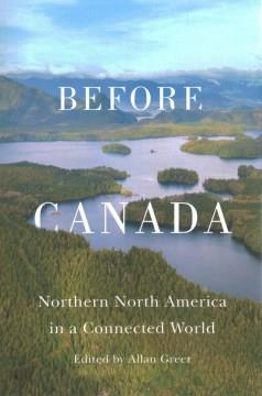 Before Canada : northern North America in a connected world  Cover Image
