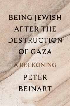Being Jewish after the destruction of Gaza : a reckoning  Cover Image