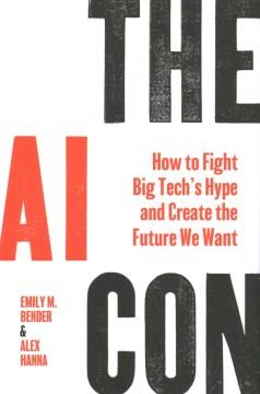 The AI con : how to fight big tech's hype and create the future we want  Cover Image