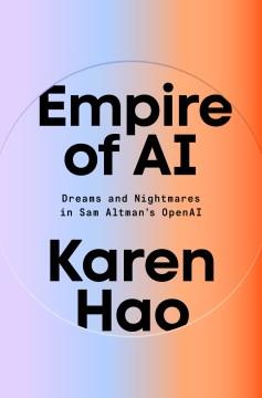Empire of AI : dreams and nightmares in Sam Altman's OpenAI  Cover Image