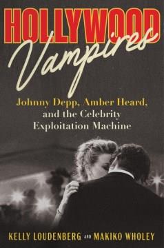 Hollywood vampires : Johnny Depp, Amber Heard, and the celebrity exploitation machine  Cover Image