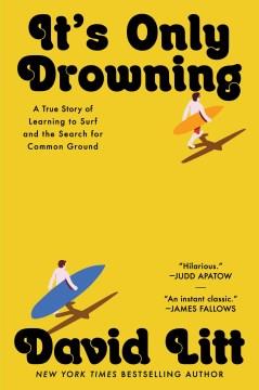 It's Only Drowning : A True Story of Learning to Surf and the Pursuit of Common Ground. Cover Image