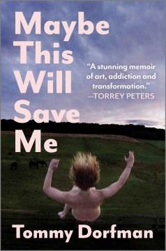 Maybe this will save me : a memoir of art, addiction, and transformation  Cover Image