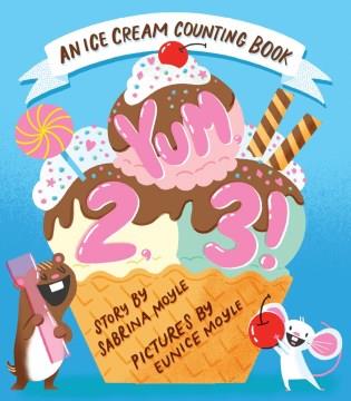 Yum, 2, 3! : an ice cream counting book  Cover Image