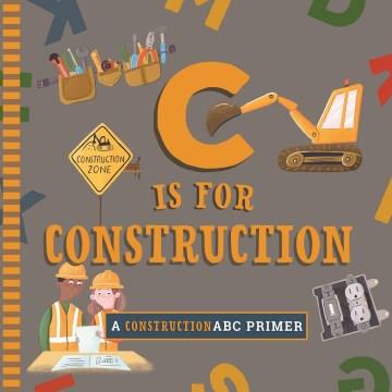 C is for construction : a construction ABC primer  Cover Image