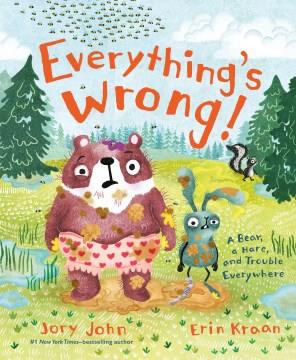Everything's wrong! : a bear, a hare, and trouble everywhere  Cover Image