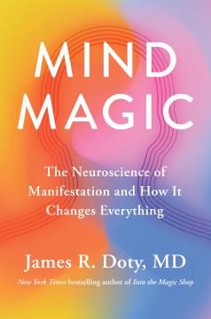 Mind magic : the neuroscience of manifestation and how it changes everything  Cover Image