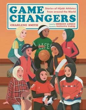 Game changers : stories of hijabi athletes from around the world  Cover Image