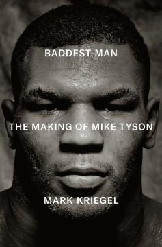 Baddest man : the making of Mike Tyson  Cover Image