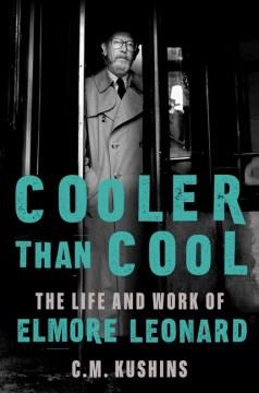 Cooler than cool : the life and work of Elmore Leonard  Cover Image