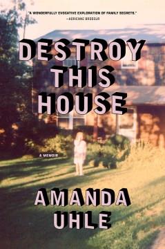 Destroy this house : a memoir  Cover Image
