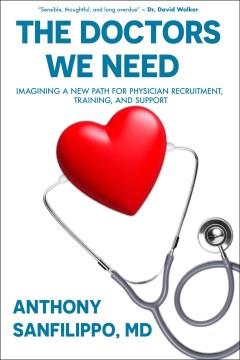 The doctors we need : imagining a new path for physician recruitment, training, and support  Cover Image
