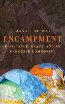 Encampment : resistance, grace, and an unhoused community  Cover Image