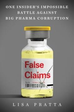 False claims : one insider's impossible battle against big pharma corruption  Cover Image