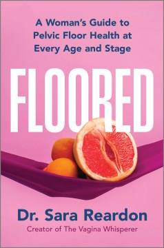 Floored : a woman's guide to pelvic floor health at every age and stage  Cover Image