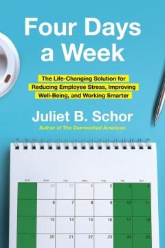 Four days a week : the life-changing solution for reducing employee stress, improving well-being, and working smarter  Cover Image