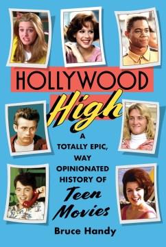 Hollywood high : a totally epic, way opinionated history of teen movies  Cover Image