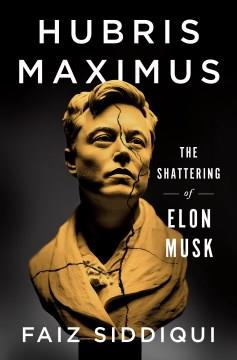 Hubris maximus : the shattering of Elon Musk  Cover Image