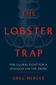 The lobster trap : the global fight for a seafood on the brink  Cover Image